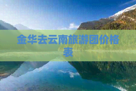 金华去云南旅游团价格表