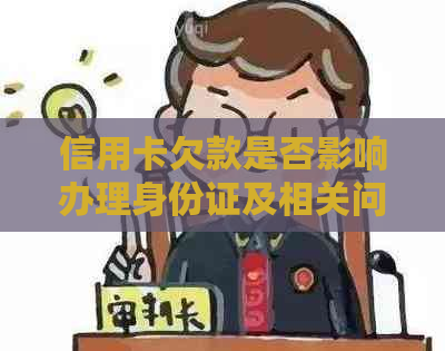 信用卡欠款是否影响办理身份证及相关问题解答