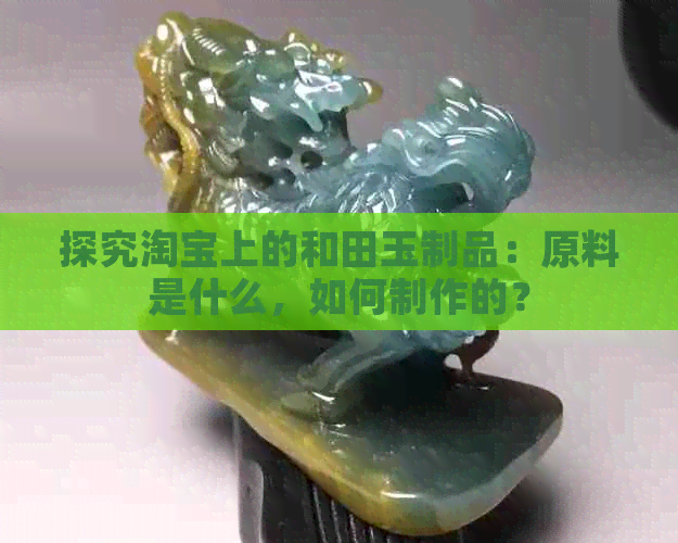 探究淘宝上的和田玉制品：原料是什么，如何制作的？