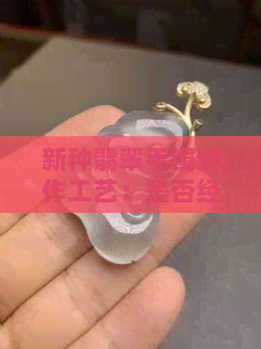 新种翡翠手镯制作工艺：是否经常用手摸会影响品质？