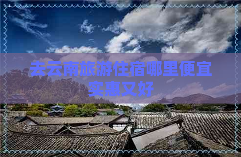 去云南旅游住宿哪里便宜实惠又好