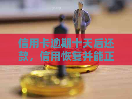 信用卡逾期十天后还款，信用恢复并能正常使用吗？