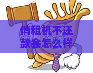 俏租机不还款会怎么样