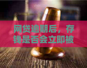 网贷逾期后，存钱是否会立即被扣除？逾期还款的处理方式和影响是什么？