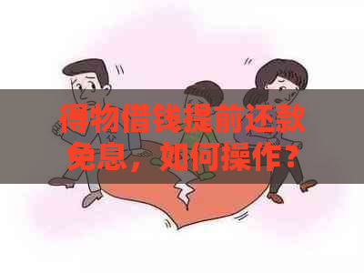 得物借钱提前还款免息，如何操作？