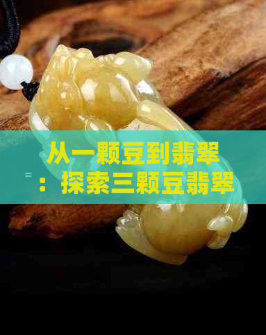 从一颗豆到翡翠：探索三颗豆翡翠的制作过程与鉴赏技巧