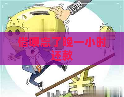 借呗忘了晚一小时还款