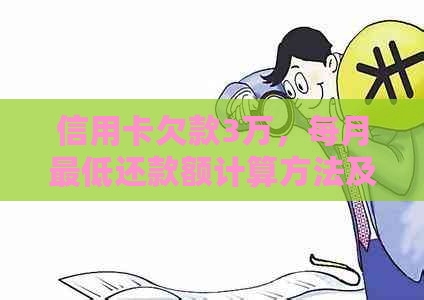 信用卡欠款3万，每月更低还款额计算方法及如何合理安排还款计划