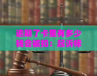 逾期了卡里有多少钱会被扣：起诉标准、自动扣款与贷款影响全解析