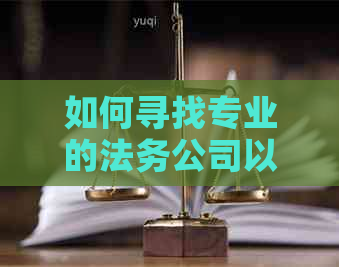 如何寻找专业的法务公司以解决网贷逾期问题？