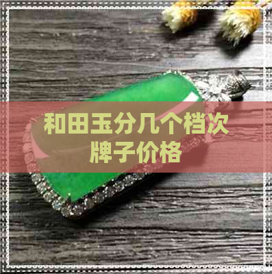 和田玉分几个档次牌子价格