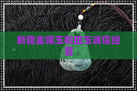 新疆金镶玉和田玉诚信经营