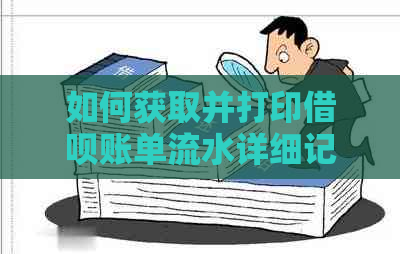 如何获取并打印借呗账单流水详细记录？了解详细步骤和操作指南