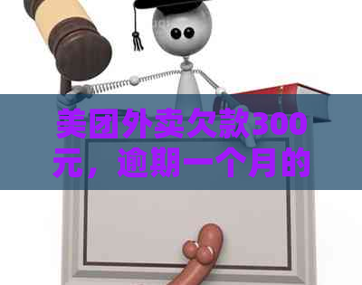 美团外卖欠款300元，逾期一个月的后果与解决办法