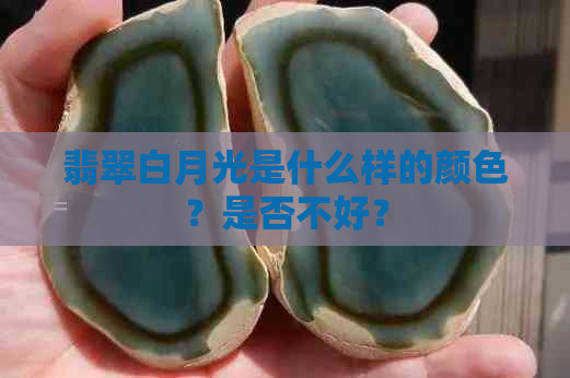 翡翠白月光是什么样的颜色？是否不好？