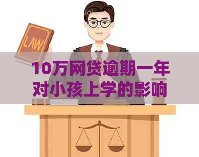 10万网贷逾期一年对小孩上学的影响及其相关解决策略