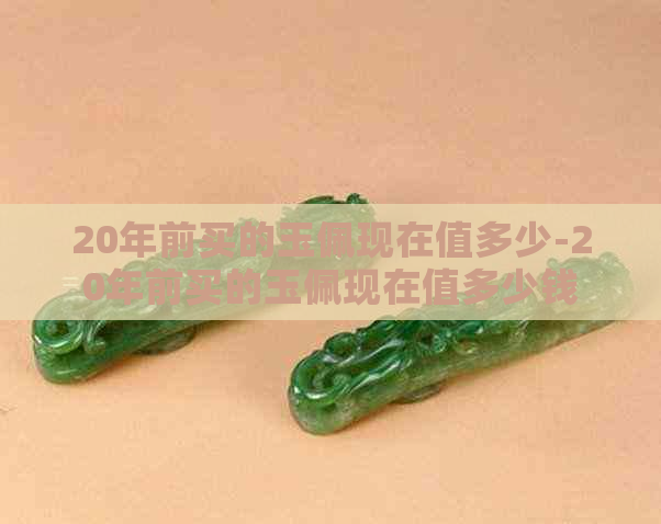 20年前买的玉佩现在值多少-20年前买的玉佩现在值多少钱