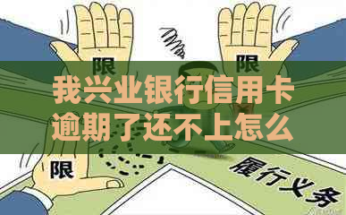 我兴业银行信用卡逾期了还不上怎么办？2021年新法规解读