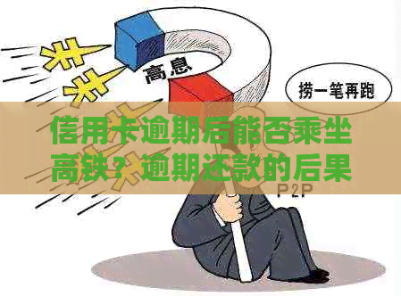 信用卡逾期后能否乘坐高铁？逾期还款的后果及解决方法一文解析