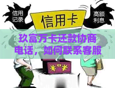 玖富万卡还款协商电话，如何联系客服进行还款协商？