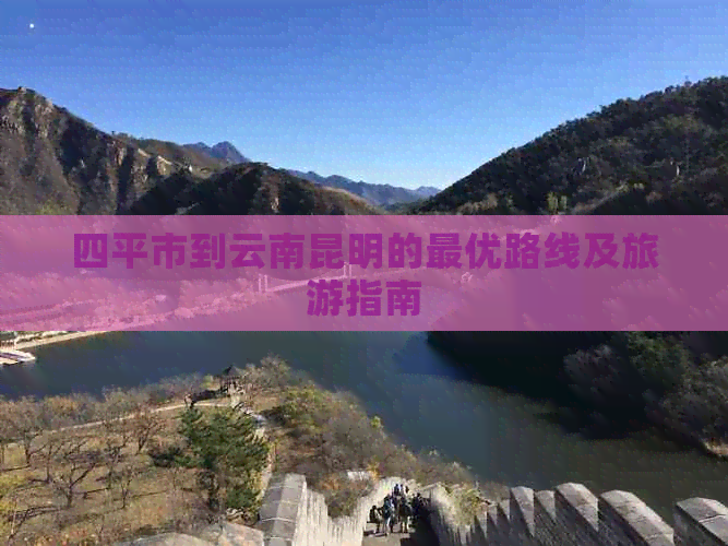 四平市到云南昆明的更优路线及旅游指南