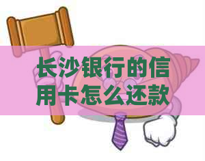 长沙银行的信用卡怎么还款方式及免手续费攻略