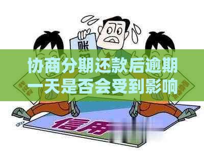 协商分期还款后逾期一天是否会受到影响？了解相关政策和处理方式