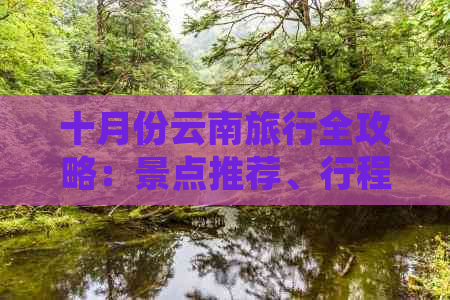 十月份云南旅行全攻略：景点推荐、行程规划、住宿、交通及必备事项一篇搞定