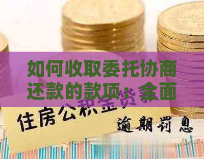 如何收取委托协商还款的款项：全面解析相关问题与解决方法