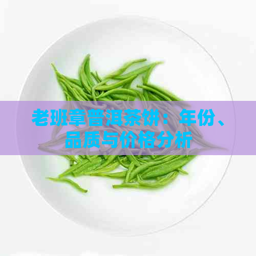 老班章普洱茶饼：年份、品质与价格分析