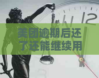 美团逾期后还了还能继续用吗会怎么样：关于逾期还款后的使用问题解答