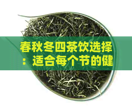 春秋冬四茶饮选择：适合每个节的健茶推荐