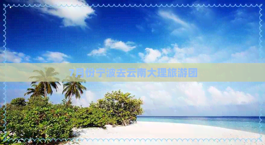 7月份宁波去云南大理旅游团