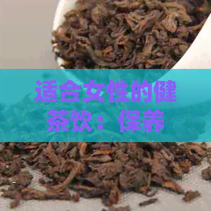 适合女性的健茶饮：保养美容的新选择