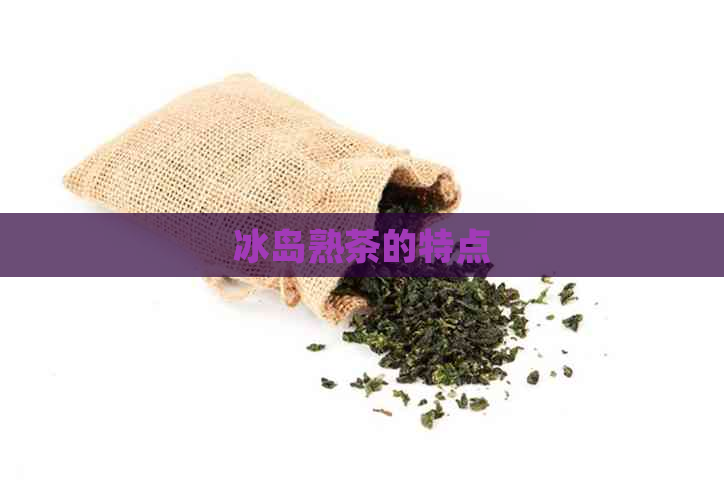 冰岛熟茶的特点