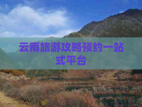 云南旅游攻略预约一站式平台