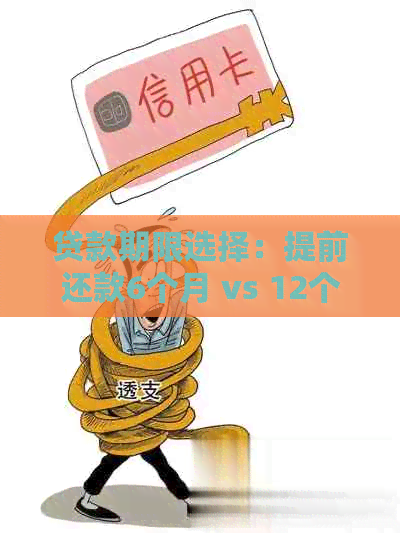 贷款期限选择：提前还款6个月 vs 12个月，哪种更具经济效益？