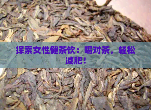 探索女性健茶饮：喝对茶，轻松减肥！