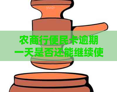 农商行便民卡逾期一天是否还能继续使用？信用影响如何？