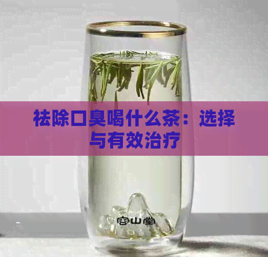 祛除口臭喝什么茶：选择与有效治疗