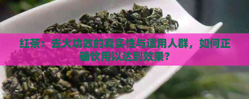 红茶：去火功效的真实性与适用人群，如何正确饮用以达到效果？