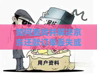 如何查找并解决京东还款订单丢失或无法显示的问题？