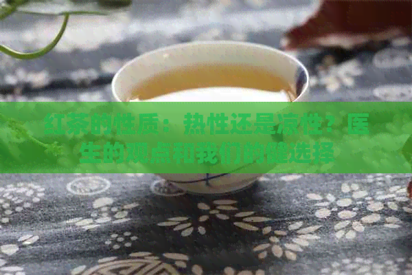 红茶的性质：热性还是凉性？医生的观点和我们的健选择