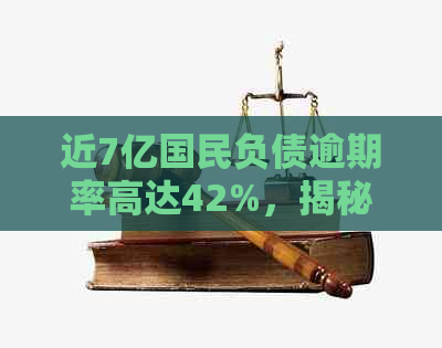 近7亿国民负债逾期率高达42%，揭秘逾期负债背后的深层原因与解决方案