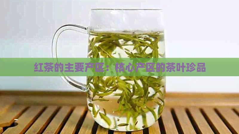 红茶的主要产区：核心产区的茶叶珍品