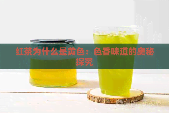 红茶为什么是黄色：色香味道的奥秘探究