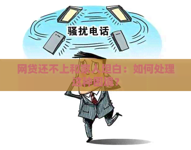 网贷还不上和家人坦白：如何处理这种困境？