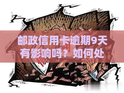 邮政信用卡逾期9天有影响吗？如何处理？