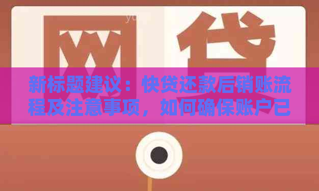 新标题建议：快贷还款后销账流程及注意事项，如何确保账户已结清？