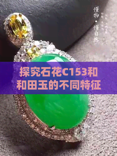 探究石花C153和和田玉的不同特征与品质对比